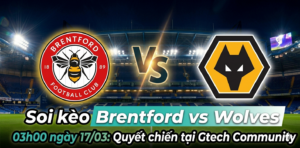 Soi kèo Brentford vs Wolves 03h00 ngày 17/03